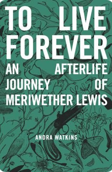 {Historical Fiction/Paranormal/Suspense} To Live Forever: An Afterlife Journey of Meriwether Lewis Blog Tour Sign Up